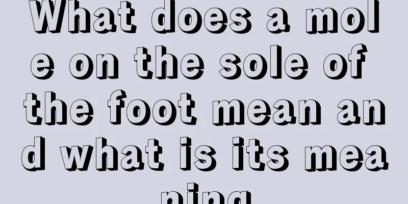 What does a mole on the sole of the foot mean and what is its meaning