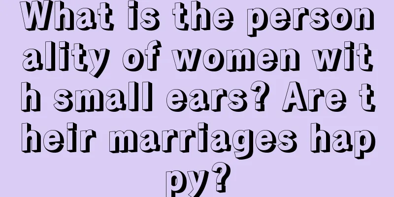 What is the personality of women with small ears? Are their marriages happy?