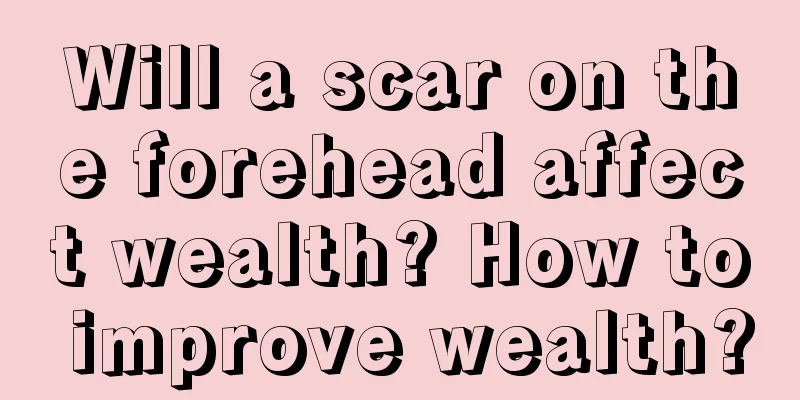 Will a scar on the forehead affect wealth? How to improve wealth?