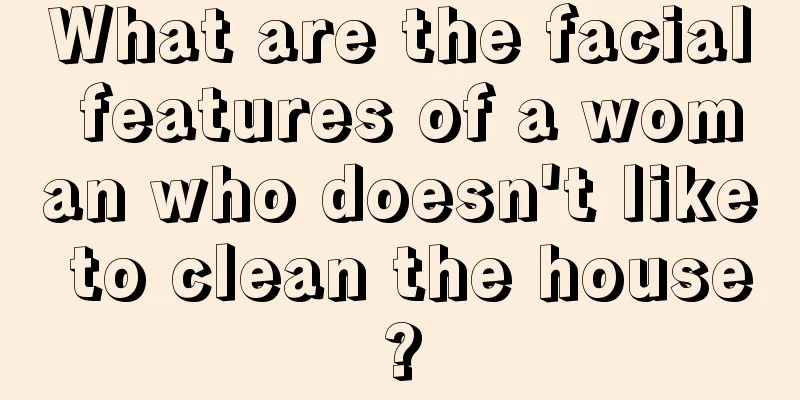 What are the facial features of a woman who doesn't like to clean the house?