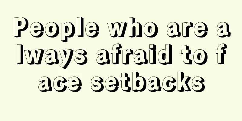 People who are always afraid to face setbacks