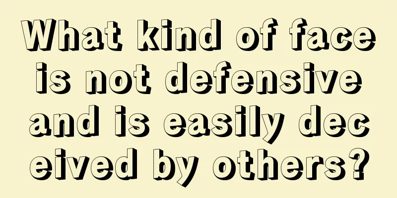 What kind of face is not defensive and is easily deceived by others?