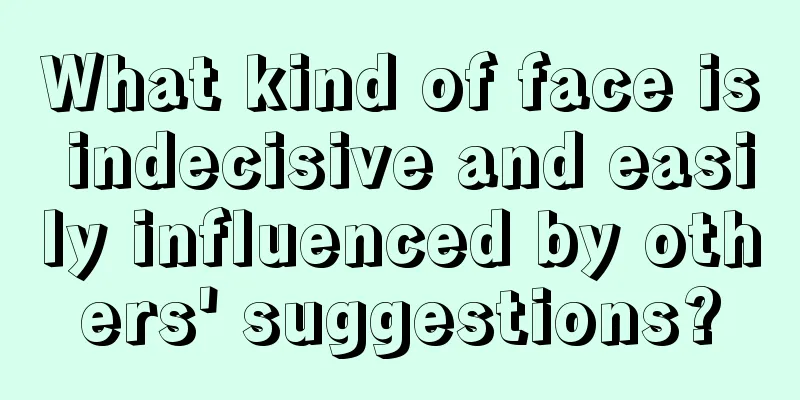 What kind of face is indecisive and easily influenced by others' suggestions?