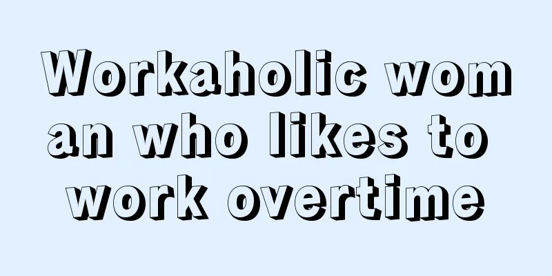 Workaholic woman who likes to work overtime
