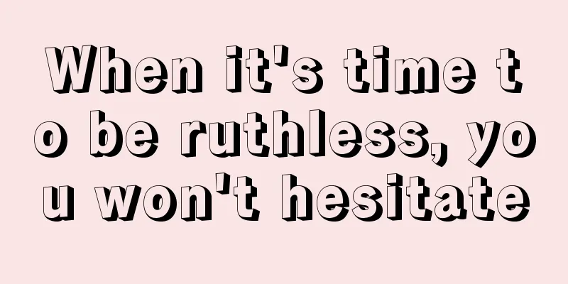 When it's time to be ruthless, you won't hesitate