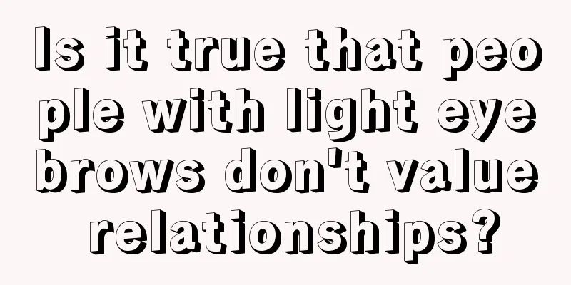Is it true that people with light eyebrows don't value relationships?