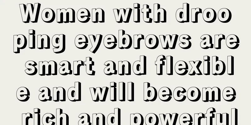 Women with drooping eyebrows are smart and flexible and will become rich and powerful