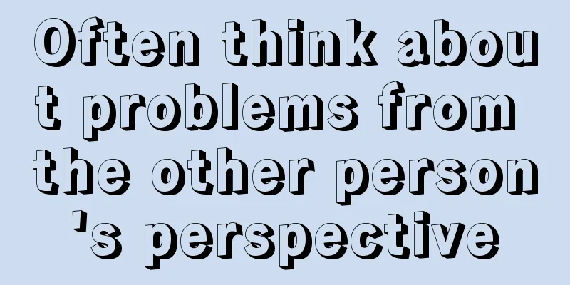 Often think about problems from the other person's perspective