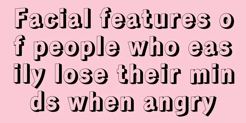 Facial features of people who easily lose their minds when angry