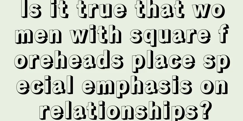 Is it true that women with square foreheads place special emphasis on relationships?