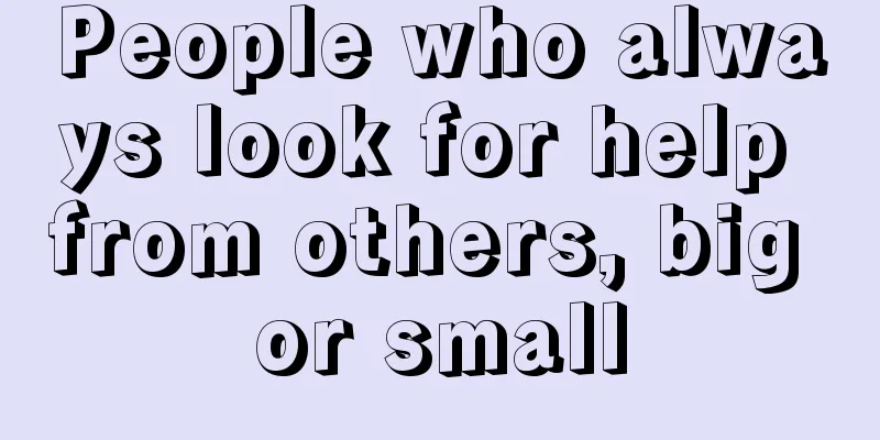 People who always look for help from others, big or small