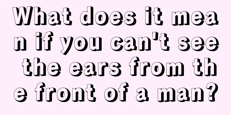 What does it mean if you can't see the ears from the front of a man?
