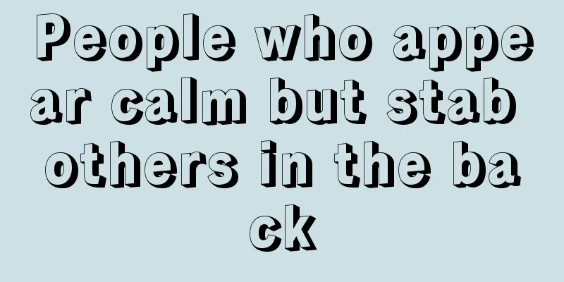 People who appear calm but stab others in the back