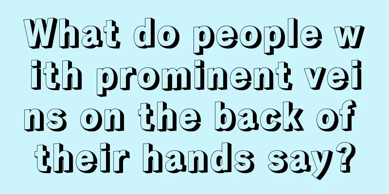 What do people with prominent veins on the back of their hands say?
