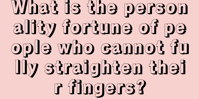 What is the personality fortune of people who cannot fully straighten their fingers?