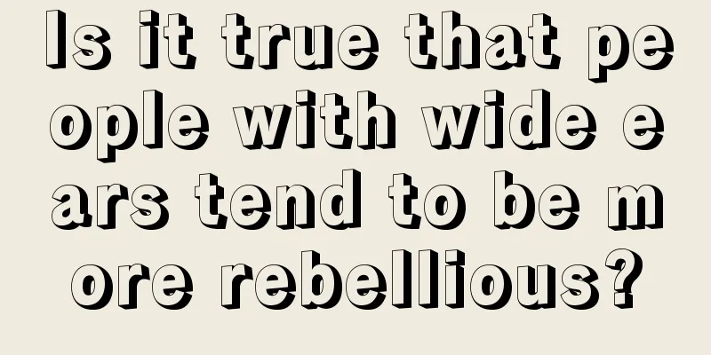 Is it true that people with wide ears tend to be more rebellious?