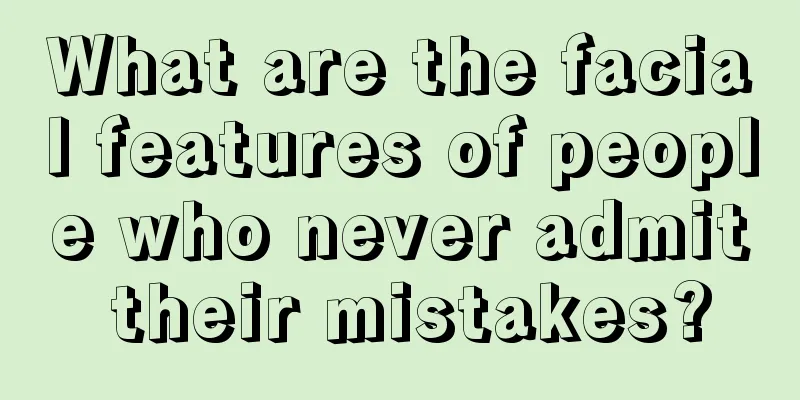 What are the facial features of people who never admit their mistakes?