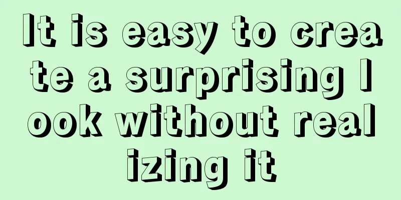 It is easy to create a surprising look without realizing it
