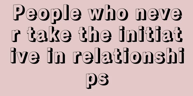 People who never take the initiative in relationships