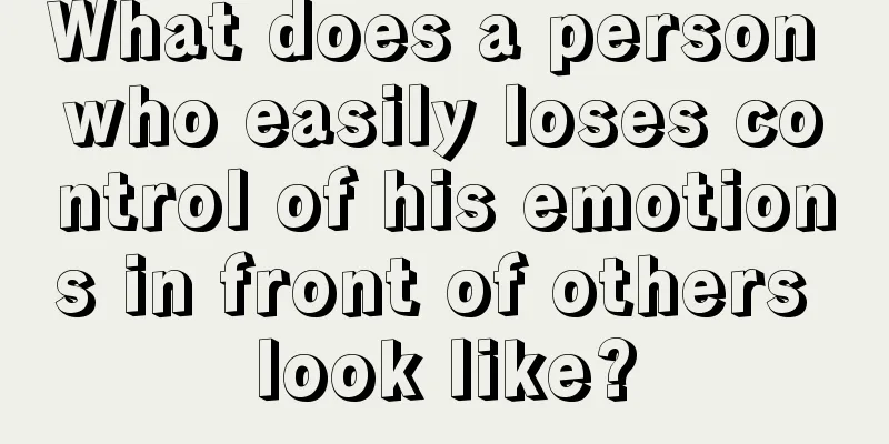 What does a person who easily loses control of his emotions in front of others look like?