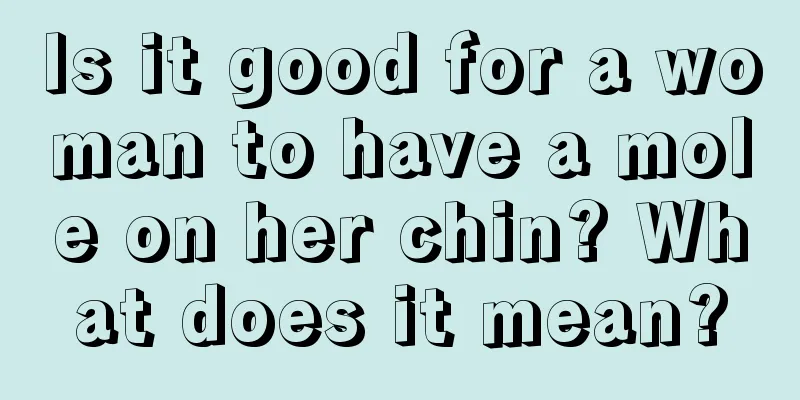 Is it good for a woman to have a mole on her chin? What does it mean?