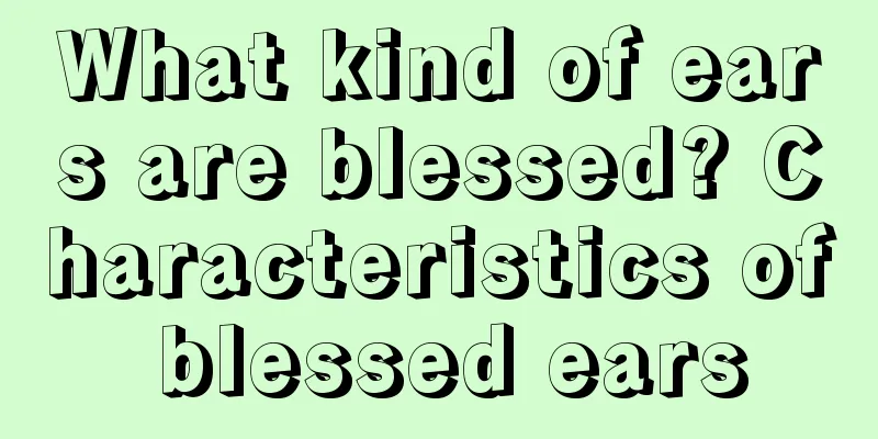 What kind of ears are blessed? Characteristics of blessed ears
