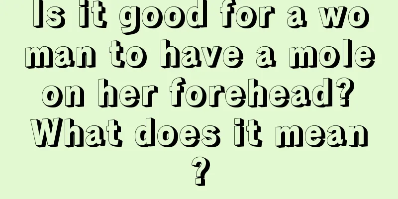 Is it good for a woman to have a mole on her forehead? What does it mean?