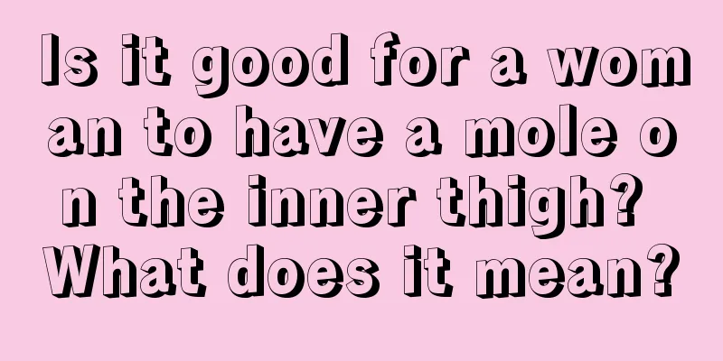 Is it good for a woman to have a mole on the inner thigh? What does it mean?