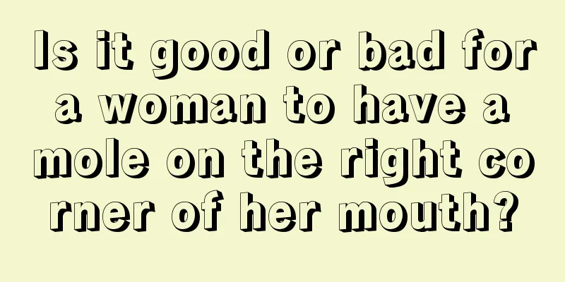 Is it good or bad for a woman to have a mole on the right corner of her mouth?
