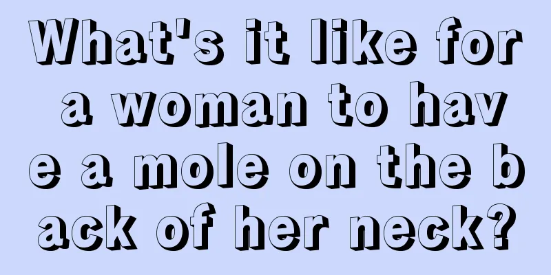 What's it like for a woman to have a mole on the back of her neck?