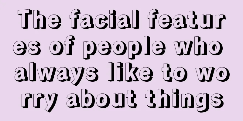 The facial features of people who always like to worry about things