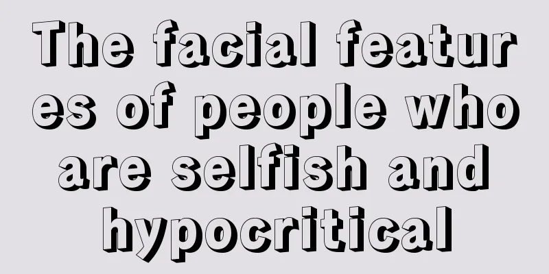 The facial features of people who are selfish and hypocritical