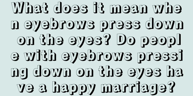 What does it mean when eyebrows press down on the eyes? Do people with eyebrows pressing down on the eyes have a happy marriage?