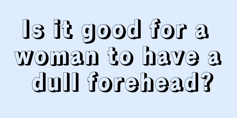 Is it good for a woman to have a dull forehead?