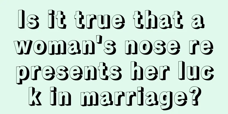 Is it true that a woman's nose represents her luck in marriage?