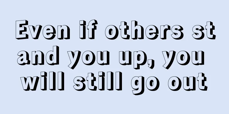 Even if others stand you up, you will still go out