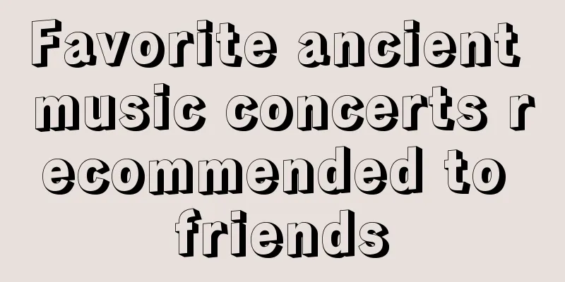 Favorite ancient music concerts recommended to friends