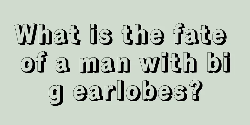 What is the fate of a man with big earlobes?