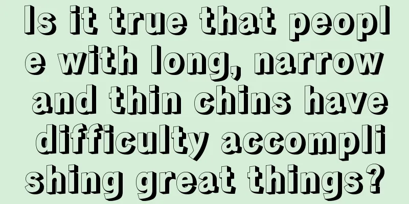 Is it true that people with long, narrow and thin chins have difficulty accomplishing great things?
