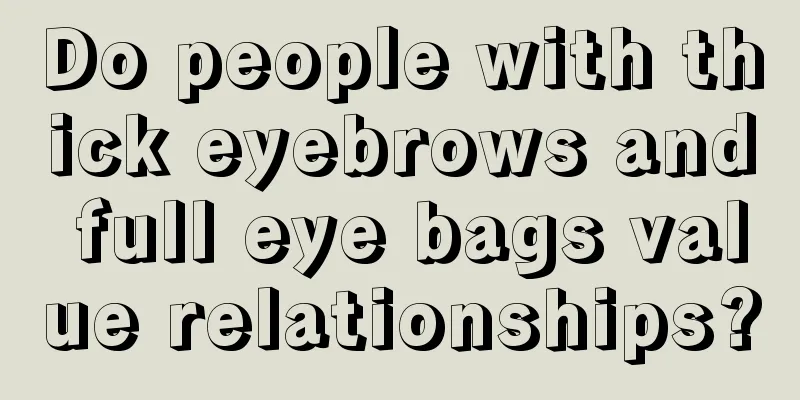 Do people with thick eyebrows and full eye bags value relationships?