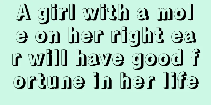 A girl with a mole on her right ear will have good fortune in her life