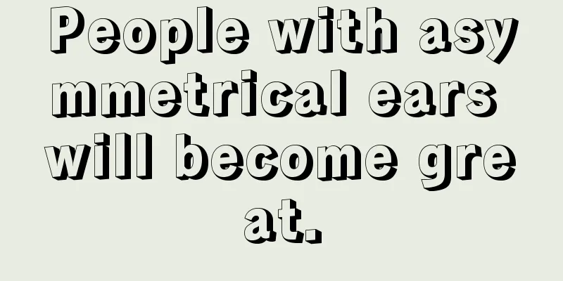 People with asymmetrical ears will become great.