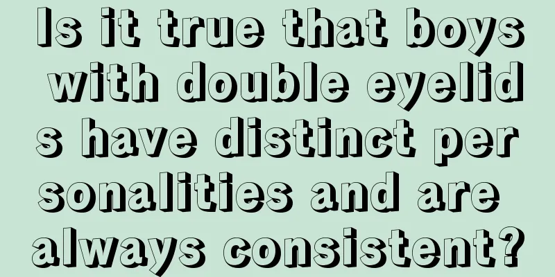 Is it true that boys with double eyelids have distinct personalities and are always consistent?