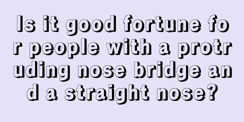 Is it good fortune for people with a protruding nose bridge and a straight nose?