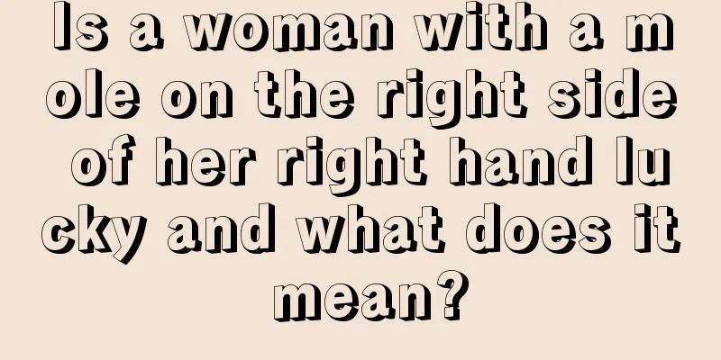 Is a woman with a mole on the right side of her right hand lucky and what does it mean?