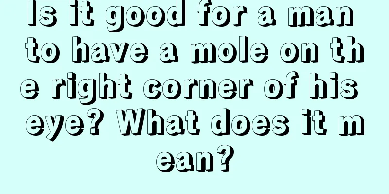 Is it good for a man to have a mole on the right corner of his eye? What does it mean?