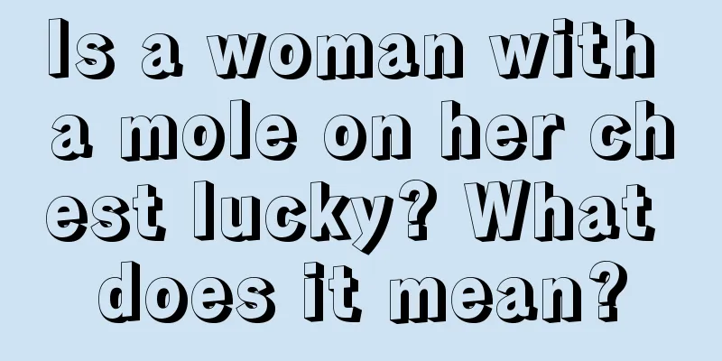 Is a woman with a mole on her chest lucky? What does it mean?