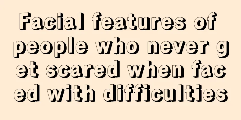 Facial features of people who never get scared when faced with difficulties