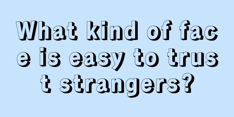 What kind of face is easy to trust strangers?