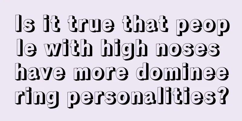 Is it true that people with high noses have more domineering personalities?